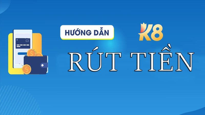 Hướng dẫn quy trình rút tiền K8bet nhanh chóng